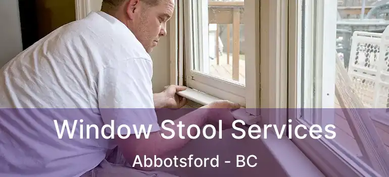  Window Stool Services Abbotsford - BC