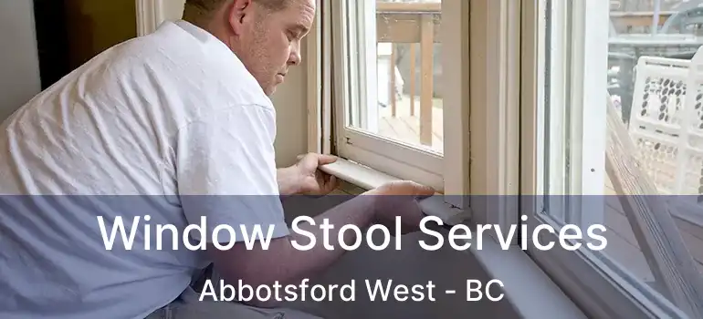  Window Stool Services Abbotsford West - BC