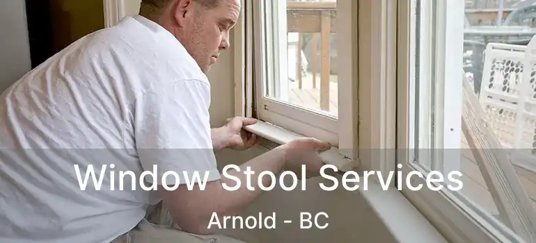  Window Stool Services Arnold - BC