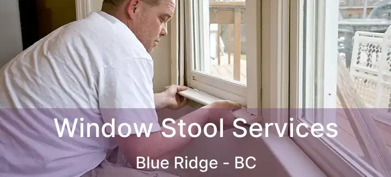  Window Stool Services Blue Ridge - BC