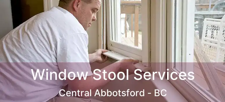  Window Stool Services Central Abbotsford - BC