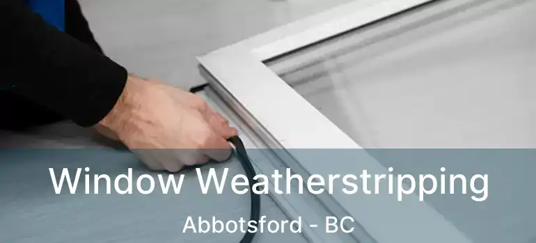  Window Weatherstripping Abbotsford - BC