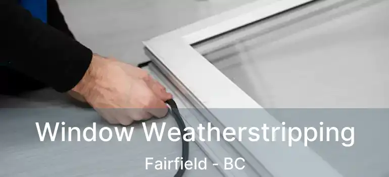  Window Weatherstripping Fairfield - BC