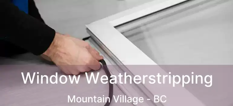  Window Weatherstripping Mountain Village - BC