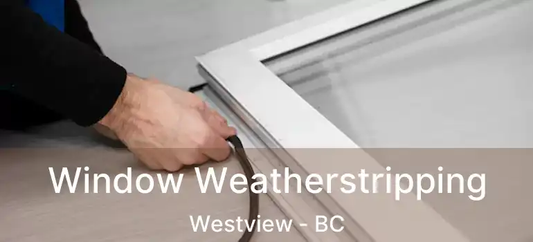  Window Weatherstripping Westview - BC